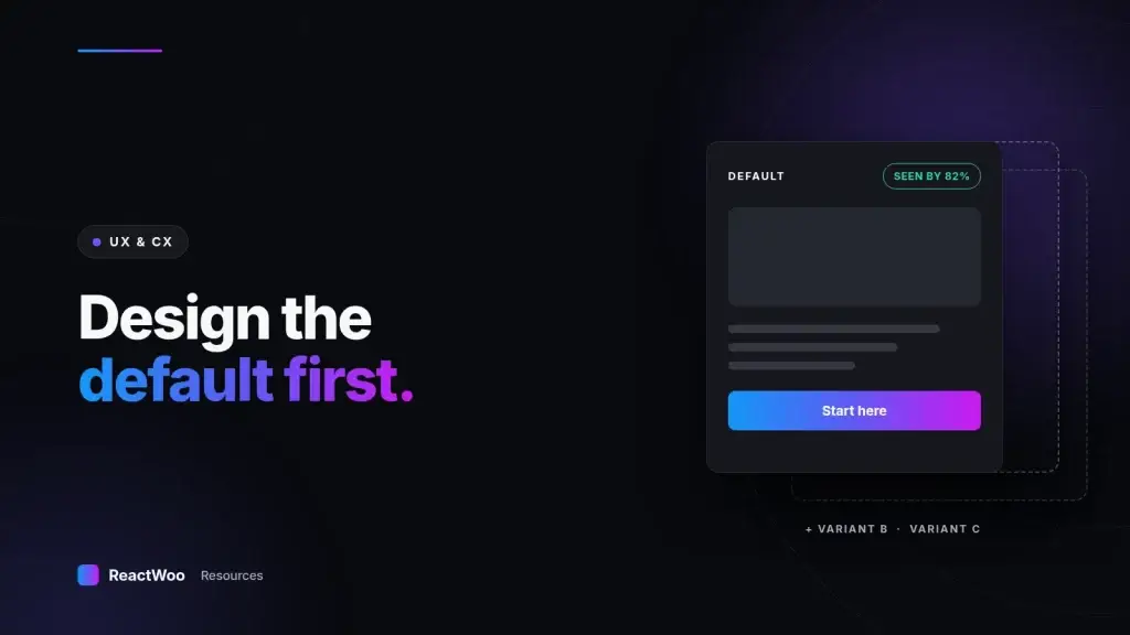 Design the default first. — Design the default first. Then personalise.